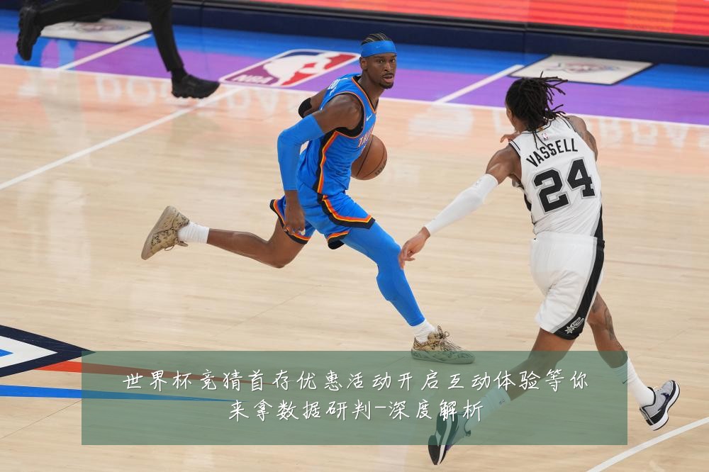 世界杯竞猜首存优惠活动开启互动体验等你来拿数据研判-深度解析